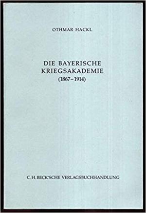 Hackl Othmar - Die bayerische Kriegsakademie (1867-1914)