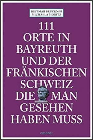 111 Orte in Bayreuth und der fränkischen Schweiz