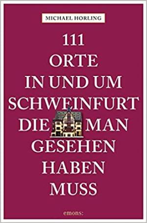 111 Orte in und um Schweinfurt, die man gesehen haben muss