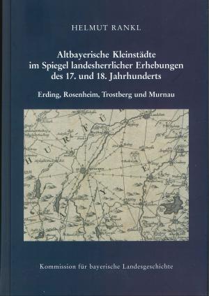 Altbayerische Kleinstädte im Spiegel landesherrlicher Erhebungen des 17. und 18. Jahrhunderts