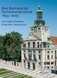 Das Bayerische Nationalmuseum 1855-2005