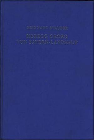 Stäuber Reinhard - Herzog Georg von Bayern-Landshut und seine Reichspolitik