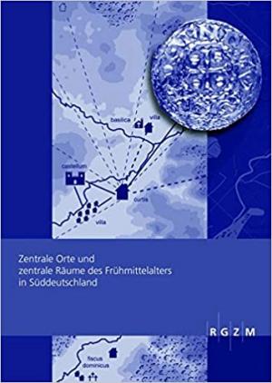 Zentrale Orte und zentrale Räume des Frühmittelalters in Süddeutschland