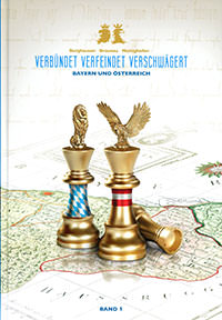  - Verbündet - Verfeindet - Verschwägert: Bayern und Österreich