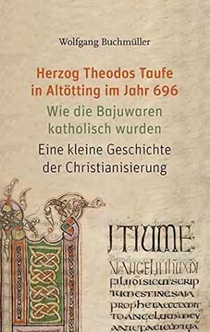 Buchmüller Wolfgang - Herzog Theodos Taufe in Altötting im Jahr 696
