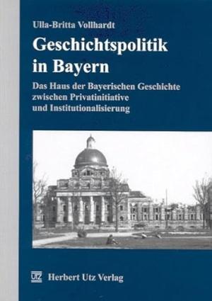 Vollhardt Ulla-Britta - Geschichtspolitik im Freistaat Bayern