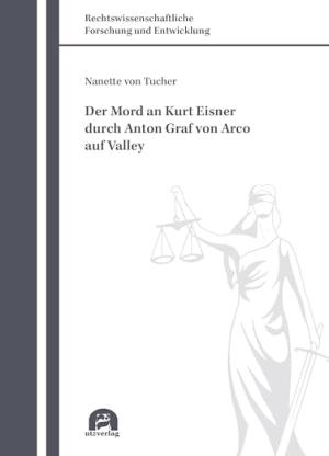 Tucher Nanette von – Der Mord an Kurt Eisner durch Anton Graf von Arco auf Valley