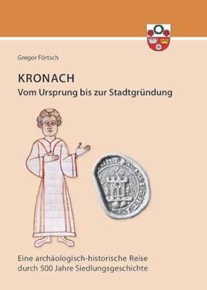 Förtsch Gregor - Kronach – von seinem Ursprung bis zur Stadtgründung