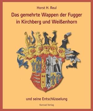 Reul Horst H. - Das gemehrte Wappen der Fugger in Kirchberg und Weißenhorn