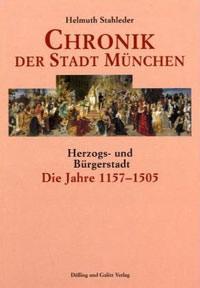 Stahleder Helmuth - Chronik der Stadt München - Die Jahre 1157 - 1505