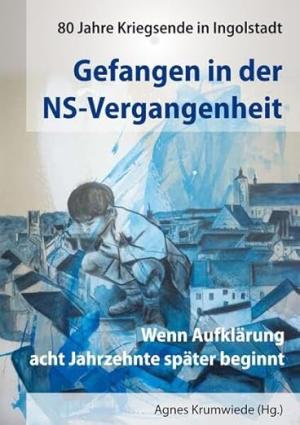 München Buch Gefangen in der NS-Vergangenheit. 80 Jahre Kriegsende in Ingolstadt