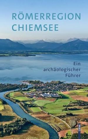 Krammer Andrea, Steidl Bernd, Schnurbein Siegmar von - Römerregion Chiemsee: Ein archäologischer Führer