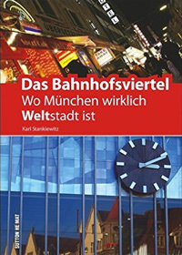 Stankiewitz Karl - Das Bahnhofsviertel: Wo München wirklich Weltstadt ist