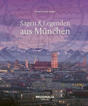 Radke Horst-Dieter - Sagen und Legenden aus München