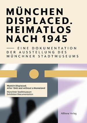  - Munich Displaced. Heimatlos nach 1945