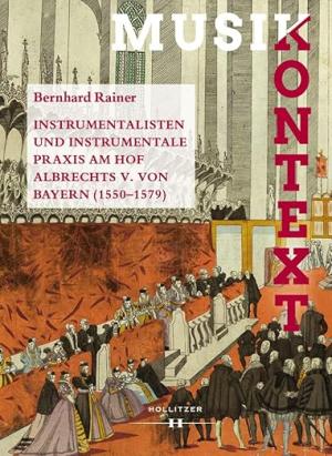  - Instrumentalisten und instrumentale Praxis am Hof Albrechts V. von Bayern 1550-1579