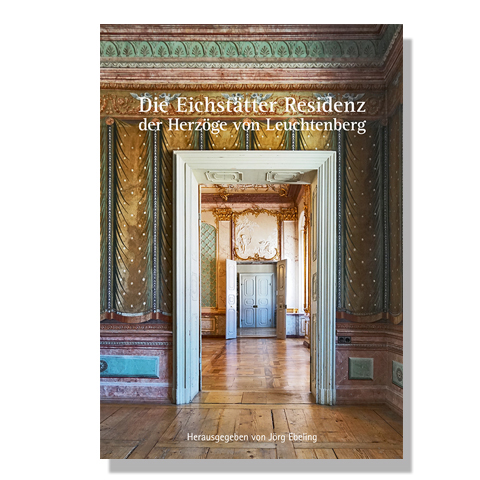  - Die Eichstätter Residenz der Herzöge von Leuchtenberg