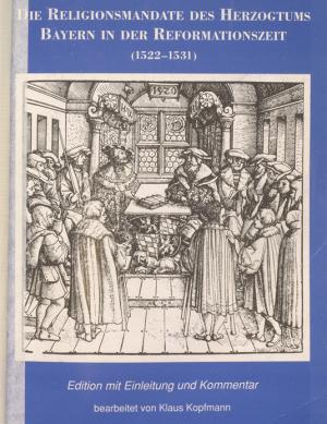 Kopfmann Klaus - Die Religionsmandate des Herzogtums Bayern in der Reformationszeit (1522 - 1531)